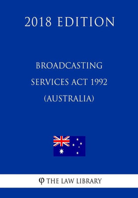 Broadcasting Services Act 1992 (Australia) (2018 Edition)