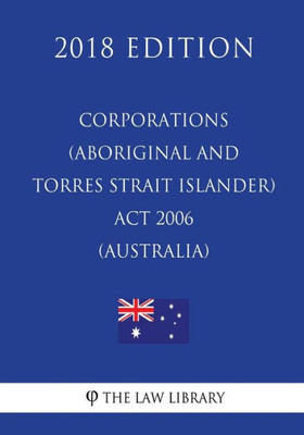 Corporations (Aboriginal and Torres Strait Islander) Act 2006 (Australia) (2018 Edition)