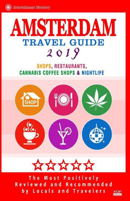 Amsterdam Travel Guide 2019: Shops, Restaurants, Cannabis Coffee Shops, Attractions & Nightlife in Amsterdam (City Travel Guide 2019)