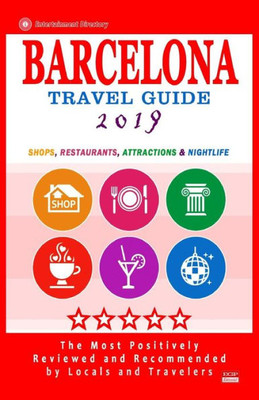 Barcelona Travel Guide 2019: Shops, Restaurants, Attractions, Entertainment & Nightlife in Barcelona, Spain (City Travel Guide 2019)