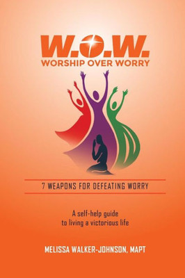 7 Weapons for Defeating Worry: A Self-Help Guide to Living a Victorious Life