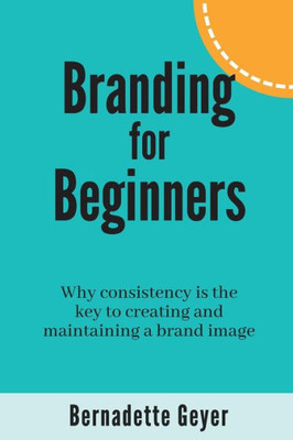Branding for Beginners: Why consistency is the key to creating and maintaining a brand image