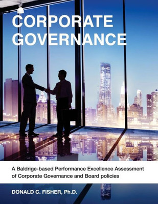 Corporate Governance: A Baldrige-based Performance Excellence Assessment of Corporate Governance and Board Policies