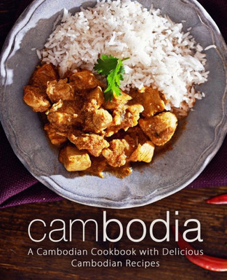 Cambodia: A Cambodian Cookbook with Delicious Cambodian Recipes