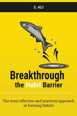 Breakthrough the Habit Barrier: The most effective and practical approach in forming Habits
