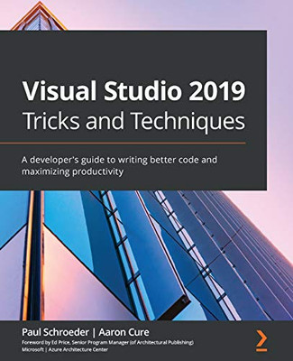 Visual Studio 2019 Tricks and Techniques: A developer's guide to writing better code and maximizing productivity