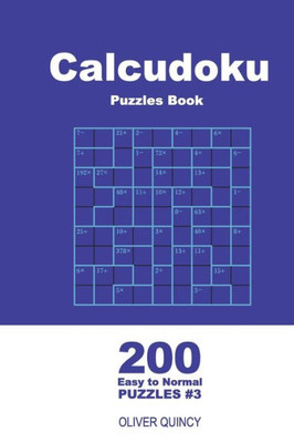 Calcudoku Puzzles Book - 200 Easy to Normal Puzzles 9x9 (Volume 3) (Calcudoku - Easy to Normal)