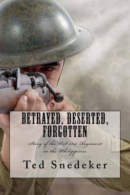 Betrayed, Deserted, Forgotten: Story of the US 31st Regiment in the Philippines (Farewell to Innocence)