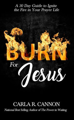 Burn for Jesus: A 30-Day Devotional to Ignite Fire in Your Prayer Life