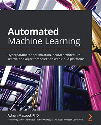 Automated Machine Learning: Hyperparameter optimization, neural architecture search, and algorithm selection with cloud platforms