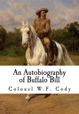 An Autobiography of Buffalo Bill (The Old West - Buffalo Bill)