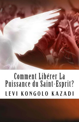 Comment liberer la puissance du Saint-Esprit? (French Edition)