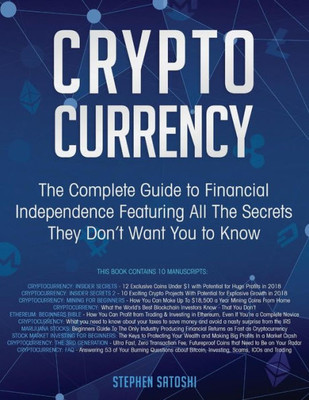 Cryptocurrency: The Complete Guide to Financial Independence Featuring All The Secrets They Dont Want You To Know