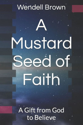 A Mustard Seed of Faith: A Gift from God to Believe