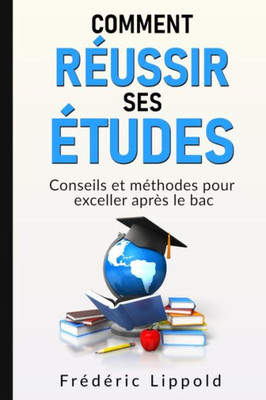 Comment réussir ses études: Conseils et méthodes pour exceller après le bac (French Edition)