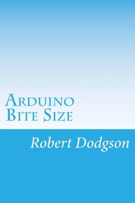 Arduino Bite Size: Starter Handbook & Reference