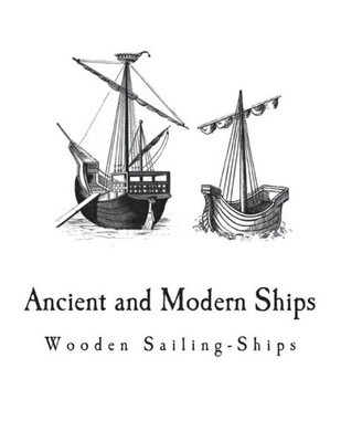 Ancient and Modern Ships: Wooden Sailing-Ships (Ancient and Modern Ships - Illustrated)