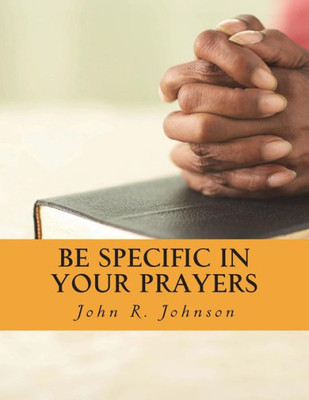 Be Specific In Your Prayers