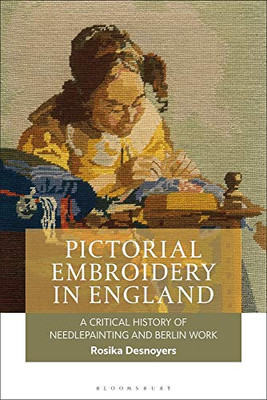 Pictorial Embroidery in England: A Critical History of Needlepainting and Berlin Work