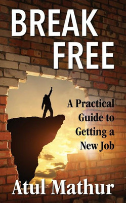 Break Free: A Practical Guide to Getting a New Job
