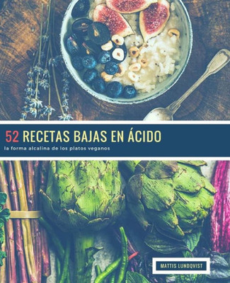 52 Recetas Bajas en Ácido: la forma alcalina de los platos veganos (Spanish Edition)