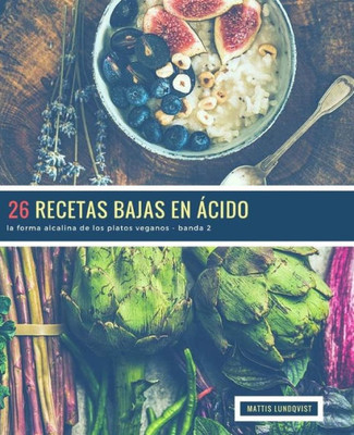 26 Recetas Bajas en Ácido - banda 2: la forma alcalina de los platos veganos (Spanish Edition)