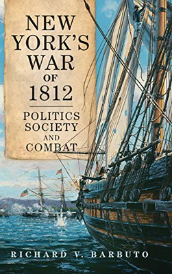 New York's War of 1812: Politics, Society, and Combat (Volume 71) (Campaigns and Commanders Series)