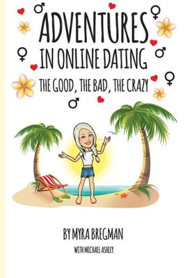 Adventures in Online Dating: The Good, the Bad, the Crazy