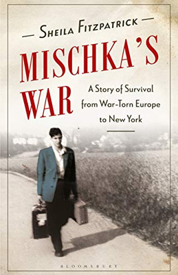 Mischka's War: A Story of Survival from War-Torn Europe to New York