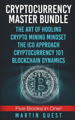 Cryptocurrency Master: Everything You Need To Know About Cryptocurrency and Bitcoin Trading, Mining, Investing, Ethereum, ICOs, and the Blockchain