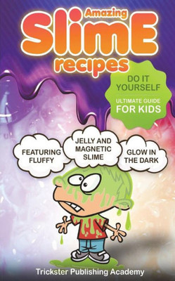 Amazing Slime Recipes: Do it Yourself Ultimate Guide For Kids: Featuring Fluffy , Glow In The Dark, Jelly and Magnetic Slime