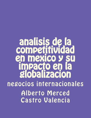 analisis de la competitividad en mexico y su impacto en la globalizacion: negocios internacionales (Spanish Edition)