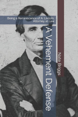 A Vehement Defense: Being a Reminiscence of A. Lincoln, Attorney at Law