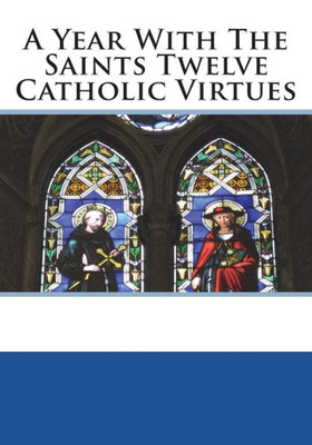 A Year With The Saints Twelve Catholic Virtues