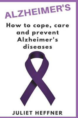 Alzheimer's: How to care, cope and prevent Alzheimer's disease