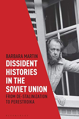 Dissident Histories in the Soviet Union: From De-Stalinization to Perestroika (Library of Modern Russia)