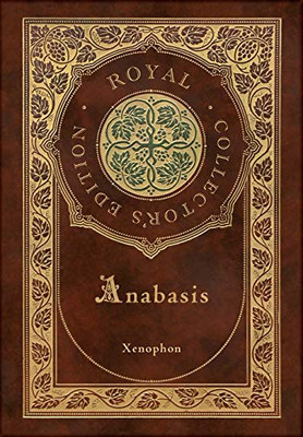 Anabasis: The Persian Expedition (Royal Collector's Edition) (Annotated) (Case Laminate Hardcover with Jacket)