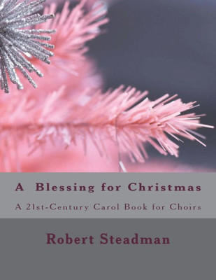 A Blessing for Christmas: a 21st Century Carol Book for Choirs