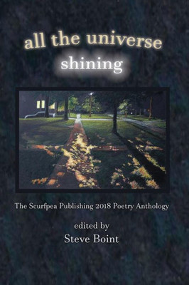 all the universe shining: the Scurfpea Publishing 2018 Poetry Anthology (The Scurfpea Publishing Annual Poetry Anthology)