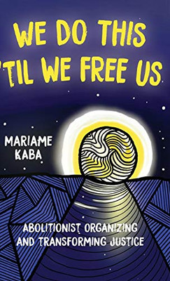 We Do This 'Til We Free Us: Abolitionist Organizing and Transforming Justice (Abolitionist Papers) - Hardcover