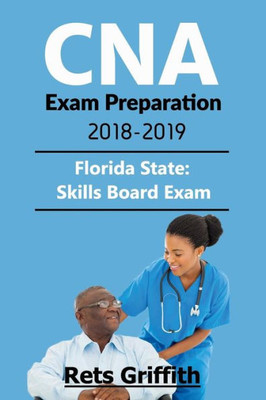 CNA Exam Preparation 2018-2019: Florida State Skills Board Exam: CNA Exam Preparation 2018-2019: Florida State Skills Board Exam