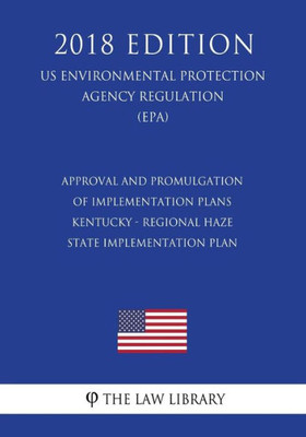 Approval and Promulgation of Implementation Plans - Kentucky - Regional Haze State Implementation Plan (US Environmental Protection Agency Regulation) (EPA) (2018 Edition)