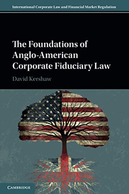 The Foundations of Anglo-American Corporate Fiduciary Law (International Corporate Law and Financial Market Regulation)