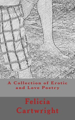 A Collection of Erotic and Love Poetry: The Pleasures of Sex