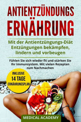 AntientzUndungs Ernährung: Mit der AntientzUngungs-Diät EntzUngungen bekämpfen, lindern und vorbeugen. FUhlen Sie sich wieder fit und stärken Sie Ihr ... Rezepten zum Nachmachen. (German Edition)