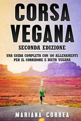 CORSA VEGANA SECONDA EDIZiONE: UNA GUIDA COMPLETA CON 100 ALLENAMENTI PER Il CORRIDORE E DIETA VEGANA (Italian Edition)
