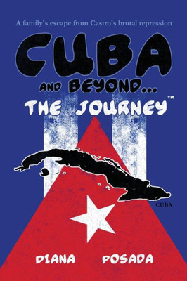 Cuba and Beyond...The Journey: A family's escape from Castro's brutal repression