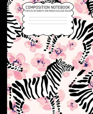 College Ruled Composition Notebook: Zebra Cute Composition Notebook College Rule 7.5 X 9.25 100 Pages