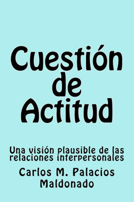 Cuestión de Actitud: Una visión plausible de las relaciones interpersonales (Spanish Edition)