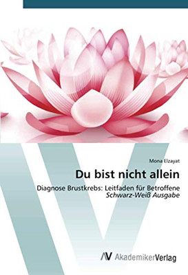 Du bist nicht allein: Diagnose Brustkrebs: Leitfaden für BetroffeneSchwarz-Weiß Ausgabe (German Edition)